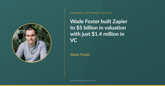 Wade Foster built Zapier to $5 billion in valuation with just $1.4 million in VC